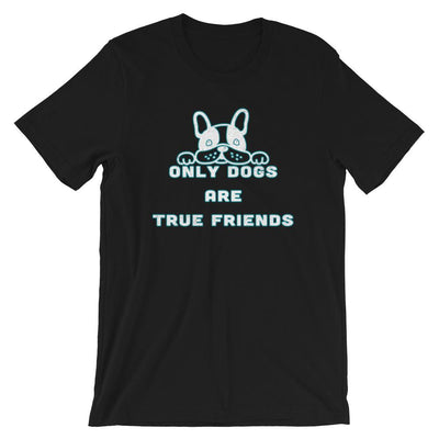 Only Dogs Are True Friends Dog Quotes T-Shirt