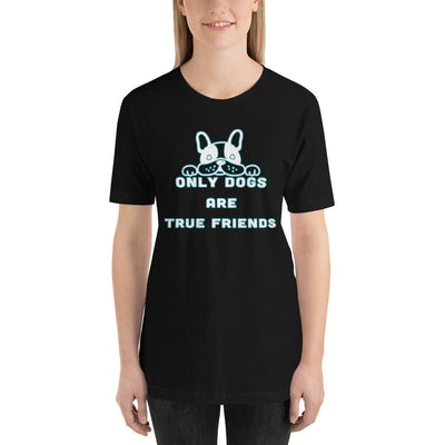 Only Dogs Are True Friends Dog Quotes T-Shirt